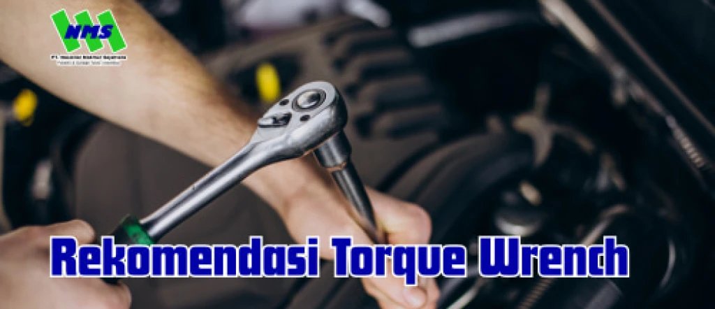 Rekomendasi Tipe dan Jenis TORQUE WRENCH