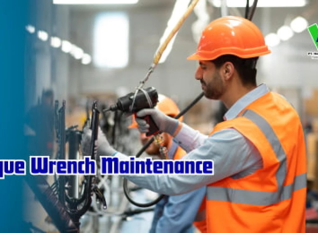 Pentingnya Maintenance Torque Wrench dan Nut Runner di Industri Manufaktur