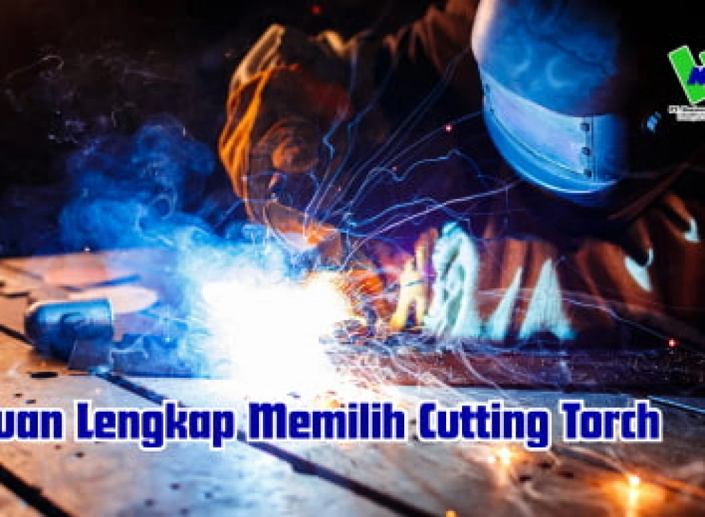 Panduan Lengkap Memilih Cutting Torch